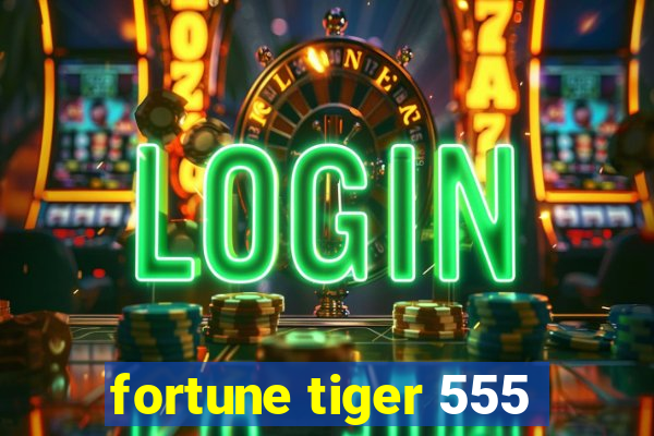 fortune tiger 555